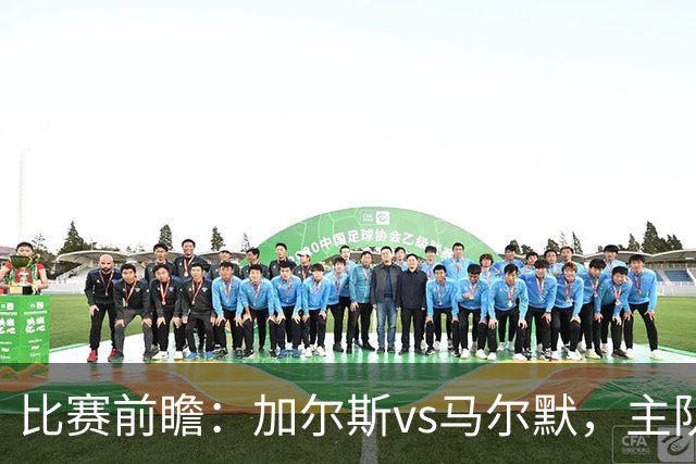 比赛前瞻：加尔斯vs马尔默，主队状态强势有望取胜